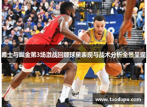 勇士与掘金第3场激战回顾球星表现与战术分析全景呈现