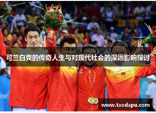 可兰白克的传奇人生与对现代社会的深远影响探讨