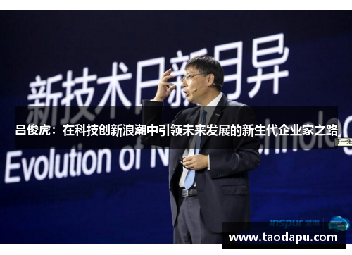 吕俊虎：在科技创新浪潮中引领未来发展的新生代企业家之路