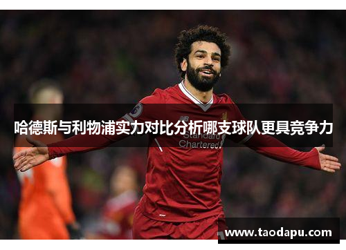 哈德斯与利物浦实力对比分析哪支球队更具竞争力