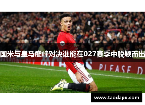 国米与皇马巅峰对决谁能在027赛季中脱颖而出