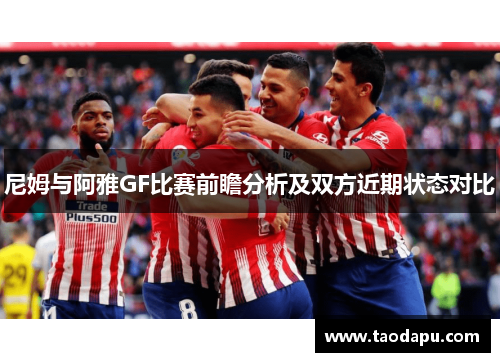 尼姆与阿雅GF比赛前瞻分析及双方近期状态对比