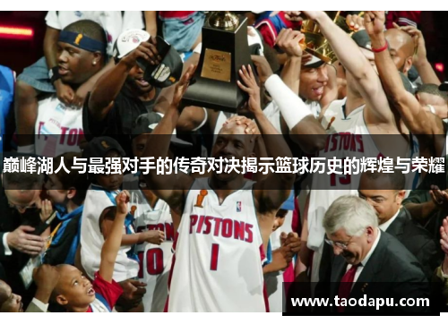 巅峰湖人与最强对手的传奇对决揭示篮球历史的辉煌与荣耀