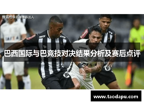 巴西国际与巴竞技对决结果分析及赛后点评