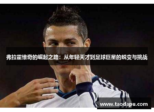 弗拉霍维奇的崛起之路：从年轻天才到足球巨星的蜕变与挑战