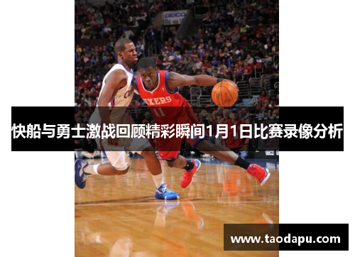 快船与勇士激战回顾精彩瞬间1月1日比赛录像分析